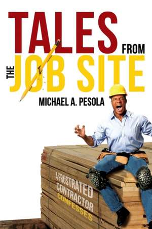 Tales From the Job Site de Michael A. Pesola