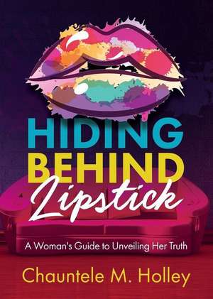 Hiding Behind Lipstick de Chauntele M. Holley