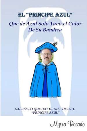 El Principe Azul Que de Azul Solo Tuvo el Color de su Bandera de Myrna Rosado