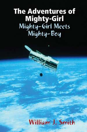 The Adventures of Mighty-Girl de Smith, William J.