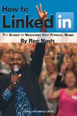 How to Linkedin, the Science of Maximizing Your Personal Brand de Ron Nash