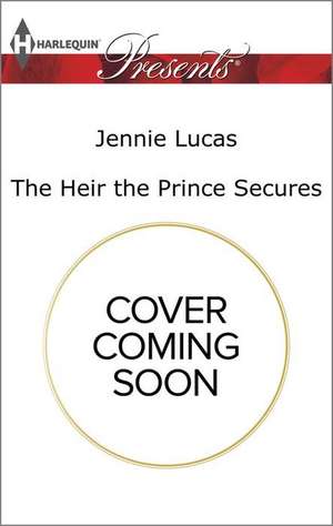 The Heir the Prince Secures de Jennie Lucas