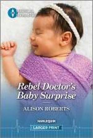 Rebel Doctor's Baby Surprise de Alison Roberts