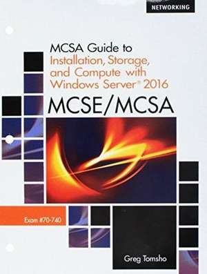 McSa Guide to Installation, Storage, and Compute with Windows Server 2016, Exam 70-740, Loose-Leaf Version de Greg Tomsho