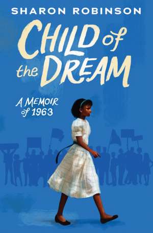 Child of the Dream: A Memoir of 1963 de Sharon Robinson