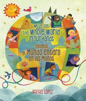 We've Got the Whole World in Our Hands / Tenemos El Mundo Entero En Las Manos de Rafael Lopez