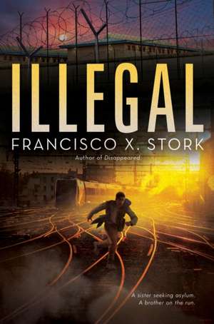 Illegal: A Disappeared Novel de Francisco X. Stork