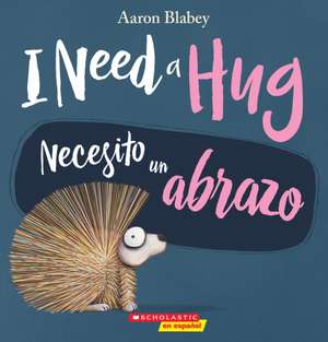 I Need a Hug / Necesito Un Abrazo (Bilingual) de Aaron Blabey