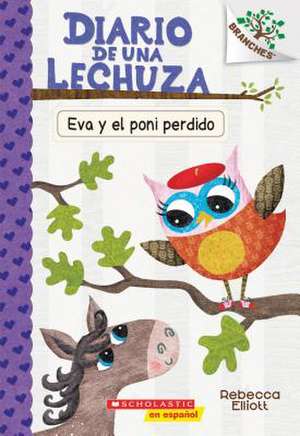 Diario de Una Lechuza #8: Eva Y El Poni Perdido (Eva and the Lost Pony) de Rebecca Elliott