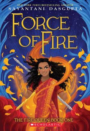 Force of Fire (the Fire Queen #1) de Sayantani Dasgupta