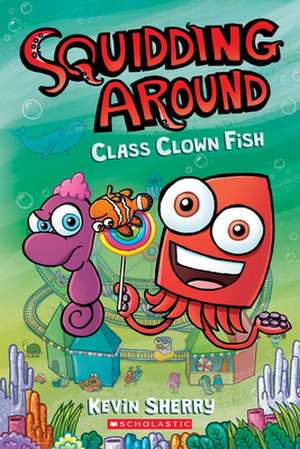 Class Clown Fish: A Graphix Chapters Book (Squidding Around #2) de Kevin Sherry