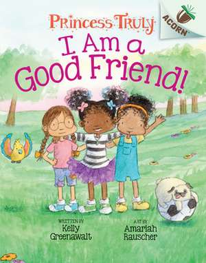 I Am a Good Friend!: An Acorn Book (Princess Truly #4) de Kelly Greenawalt