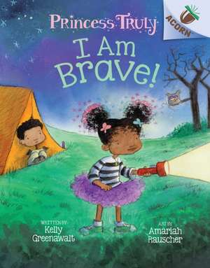 I Am Brave!: An Acorn Book (Princess Truly #5) de Kelly Greenawalt