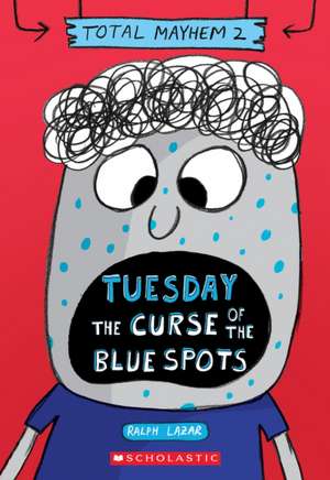 Tuesday - The Curse of the Blue Spots (Total Mayhem #2) de Ralph Lazar