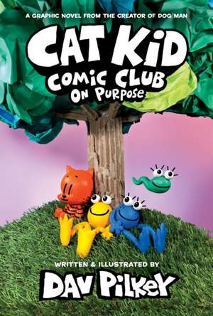 Cat Kid Comic Club: On Purpose: A Graphic Novel (Cat Kid Comic Club #3): From the Creator of Dog Man de Dav Pilkey