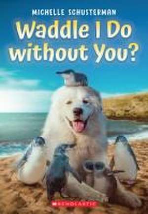 Waddle I Do Without You? de Michelle Schusterman