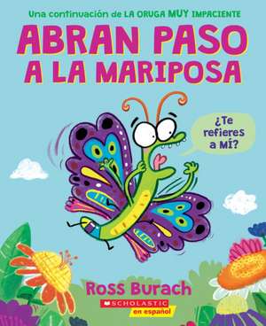 Abran Paso a la Mariposa: Un Libro de la Serie La Oruga Muy Impaciente (Spanish Language Edition of Make Way for Butterfly) de Ross Burach