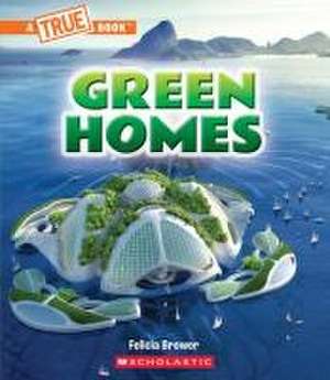 Green Homes (a True Book: A Green Future) de Felicia Brower