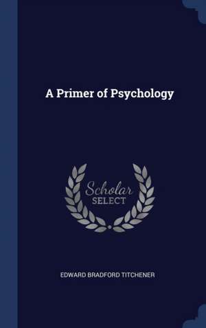 A Primer of Psychology de Edward Bradford Titchener