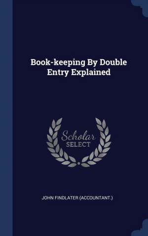 Book-keeping By Double Entry Explained de John Findlater (Accountant