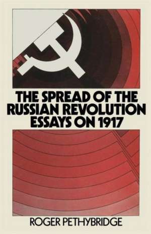 The Spread of the Russian Revolution: Essays on 1917 de Roger Pethybridge