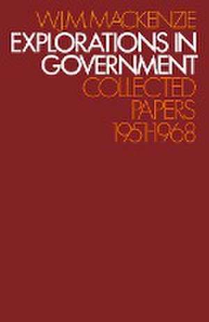 Explorations in Government: Collected Papers: 1951–1968 de W. J. M. Mackenzie