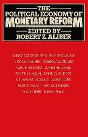 The Political Economy of Monetary Reform de Robert Z. Aliber