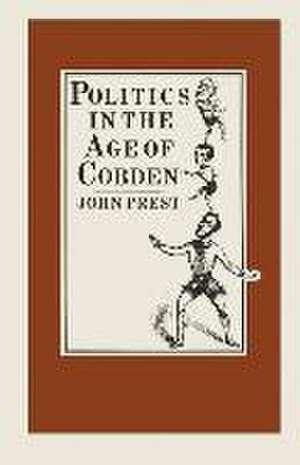 Politics in the Age of Cobden de John Prest