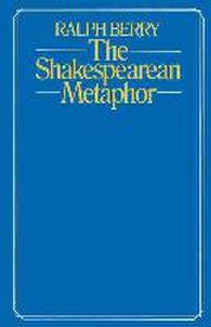 The Shakespearean Metaphor: Studies in Language and Form de Ralph Berry