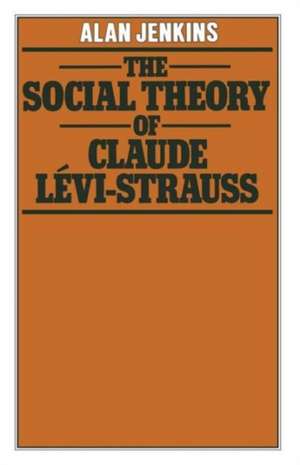 The Social Theory of Claude Lévi-Strauss de A. Jenkins