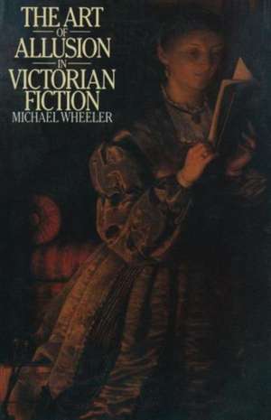 The Art of Allusion in Victorian Fiction de Michael Wheeler