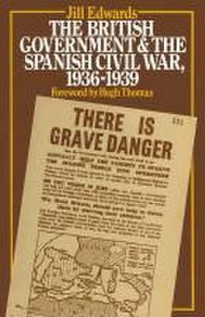 The British Government and the Spanish Civil War, 1936–1939 de Jill Edwards