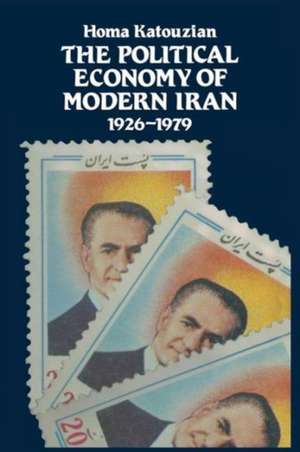 The Political Economy of Modern Iran: Despotism and Pseudo-Modernism, 1926–1979 de Homa Katouzian