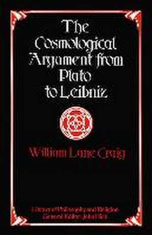 The Cosmological Argument from Plato to Leibniz de William Lane Craig