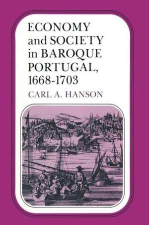 Economy and Society in Baroque Portugal, 1668–1703 de Carl A. Hanson