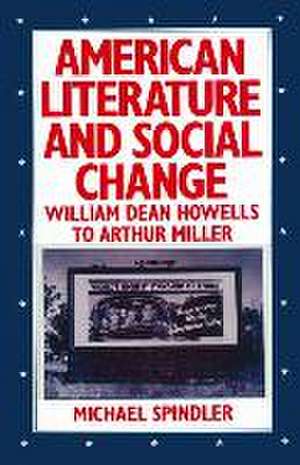 American Literature and Social Change: William Dean Howells to Arthur Miller de Michael Spindler