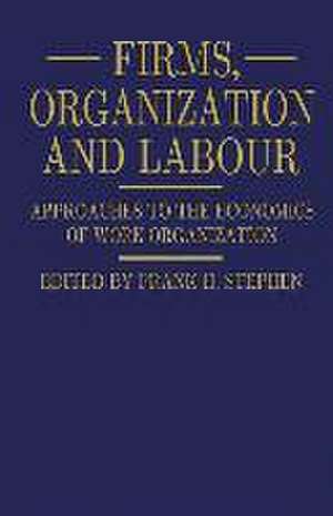 Firms, Organization and Labour: Approaches to the Economics of Work Organization de Frank H. Stephen