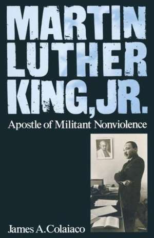 Martin Luther King, Jr.: Apostle of Militant Nonviolence de James A Colaiaco