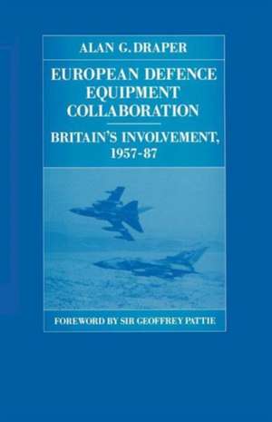 European Defence Equipment Collaboration: Britain’s Involvement, 1957–87 de Alan G. Draper