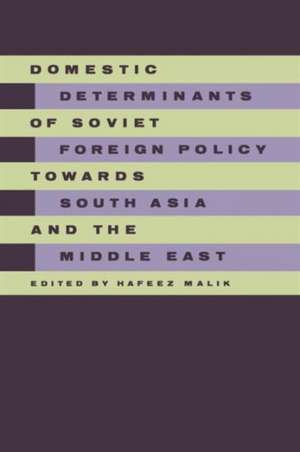 Domestic Determinants of Soviet Foreign Policy towards South Asia and the Middle East de Hafeez Malik