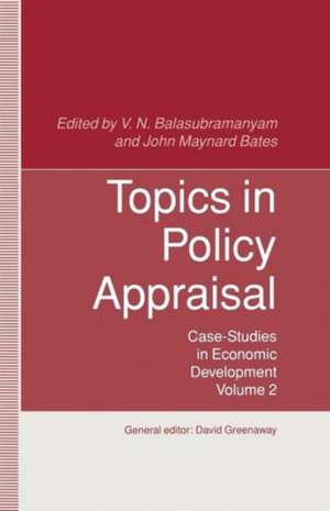 Topics in Policy Appraisal: Volume 2: Case-Studies in Economic Development de V. N. Balasubramanyam