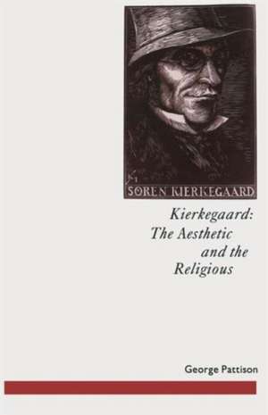 Kierkegaard: The Aesthetic and the Religious: From the Magic Theatre to the Crucifixion of the Image de George Pattison