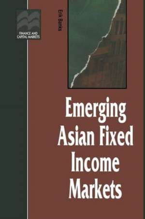 Emerging Asian Fixed Income Markets de Erik Banks