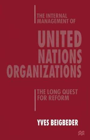 The Internal Management of United Nations Organizations: The Long Quest for Reform de Yves Beigbeder