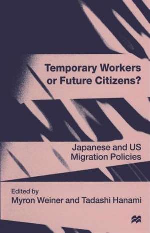 Temporary Workers or Future Citizens?: Japanese and U.S. Migration Policies de Tadashi Hanami