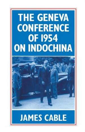 The Geneva Conference of 1954 on Indochina de James Cable