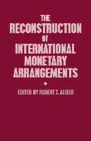 The Reconstruction of International Monetary Arrangements de Robert Z. Aliber