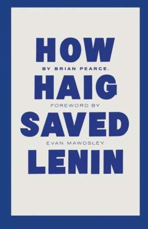 How Haig Saved Lenin de B. Pearce