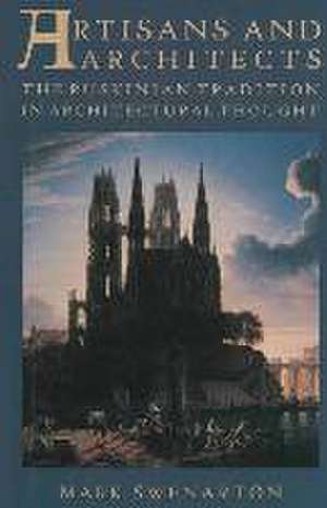 Artisans and Architects: The Ruskinian Tradition in Architectural Thought de Mark Swenarton