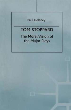 Tom Stoppard: The Moral Vision of the Major Plays de P. Delany